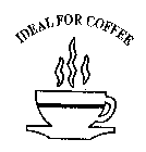 IDEAL FOR COFFEE