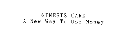 GENESIS CARD A NEW WAY TO USE MONEY