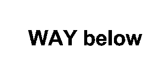 WAY BELOW