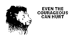 EVEN THE COURAGEOUS CAN HURT