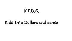 K.I.D.S. KIDS INTO DOLLARS AND SENSE