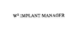 W2 IMPLANT MANAGER