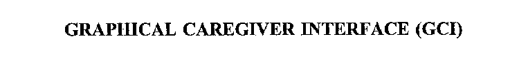 GRAPHICAL CAREGIVER INTERFACE (GCI)