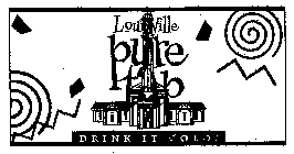 LOUISVILLE PURE TAP DRINK IT COLD!