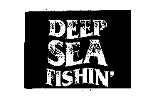 DEEP SEA FISHIN'