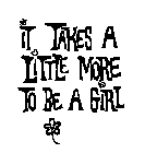 IT TAKES A LITTLE MORE TO BE A GIRL