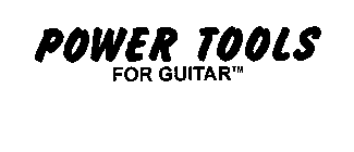 POWER TOOLS FOR GUITAR