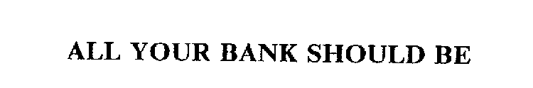 ALL YOUR BANK SHOULD BE