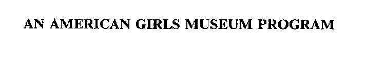 AN AMERICAN GIRLS MUSEUM PROGRAM
