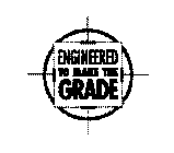 ENGINEERED TO MAKE THE GRADE