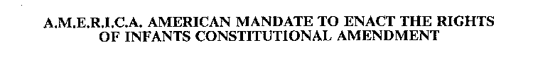 A.M.E.R.I.C.A. AMERICAN MANDATE TO ENACT THE RIGHTS OF INFANTS CONSTITUTIONAL AMENDMENT