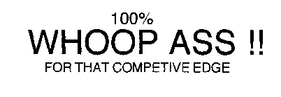 100% WHOOP ASS!! FOR THAT COMPETIVE EDGE