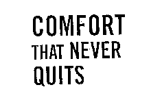 COMFORT THAT NEVER QUITS