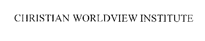 CHRISTIAN WORLDVIEW INSTITUTE