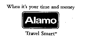 WHEN IT'S YOUR TIME AND MONEY ALAMO TRAVEL SMART