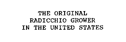 THE ORIGINAL RADICCHIO GROWER IN THE UNITED STATES