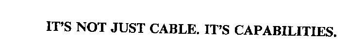 IT'S NOT JUST CABLE.  IT'S CAPABILITIES.