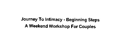 JOURNEY TO INTIMACY - BEGINNING STEPS A WEEKEND WORKSHOP FOR COUPLES
