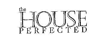 THE HOUSE PERFECTED