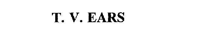 T. V. EARS