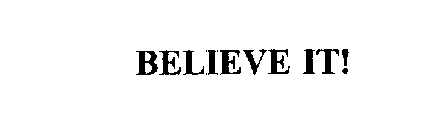 BELIEVE IT!