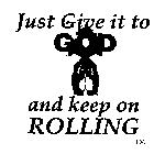 JUST GIVE IT TO GOD AND KEEP ON ROLLING