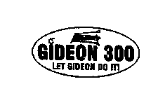 GIDEON 300 LET GIDEON DO IT!