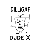 DILLIGAF DUDE X