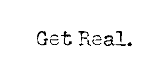 GET REAL