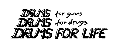 DRUMS FOR GUNS DRUMS FOR DRUGS DRUMS FOR LIFE