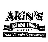 AKIN'S NATURAL FOODS MARKET SINCE 1935 YOUR VITAMIN SUPERSTORE!