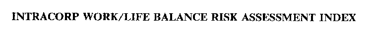 INTRACORP WORK/LIFE BALANCE RISK ASSESSMENT INDEX