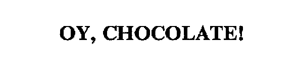 OY, CHOCOLATE!
