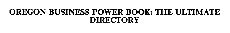 OREGON BUSINESS POWER BOOK: THE ULTIMATE DIRECTORY