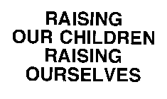 RAISING OUR CHILDREN RAISING OURSELVES