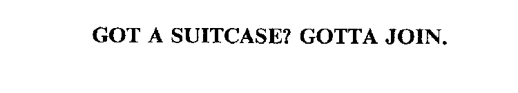 GOT A SUITCASE? GOTTA JOIN.