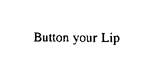 BUTTON YOUR LIP