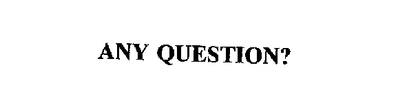 ANY QUESTION?