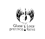 GLOBAL PRESENCE LOCAL FOCUS