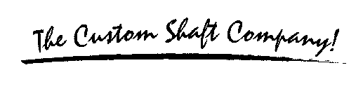 THE CUSTOM SHAFT COMPANY!