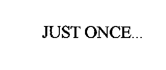 JUST ONCE...