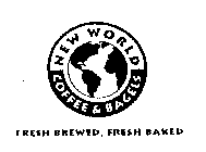 NEW WORLD COFFEE & BAGELS FRESH BREWED,FRESH BAKED