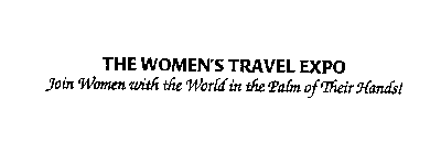 THE WOMEN'S TRAVEL EXPO JOIN WOMEN WITH THE WORLD IN THE PALM OF THEIR HANDS!