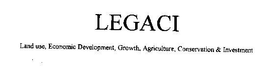 LEGACI LAND USE, ECONOMIC DEVELOPMENT, GROWTH, AGRICULTURE, CONSERVATION & INVESTMENT