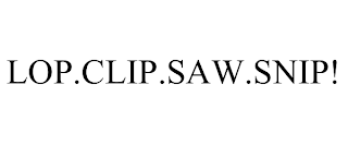 LOP.CLIP.SAW.SNIP!