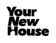 YOUR NEW HOUSE
