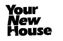 YOUR NEW HOUSE