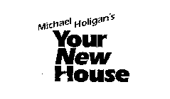 MICHAEL HOLIGAN'S YOUR NEW HOUSE