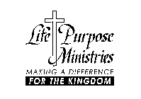 LIFE PURPOSE MINISTRIES MAKING A DIFFERENCE FOR THE KINGDOM