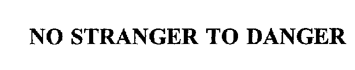NO STRANGER TO DANGER